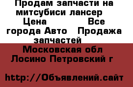 Продам запчасти на митсубиси лансер6 › Цена ­ 30 000 - Все города Авто » Продажа запчастей   . Московская обл.,Лосино-Петровский г.